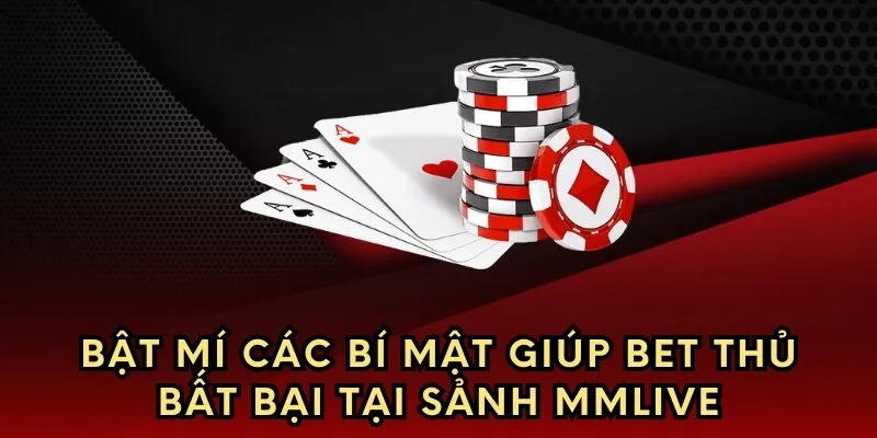Bật mí các bí mật giúp bet thủ bất bại tại sảnh mmlive
