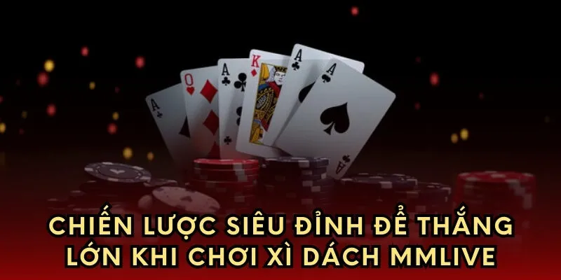 Chiến lược siêu đỉnh để thắng lớn khi chơi xì dách mmlive