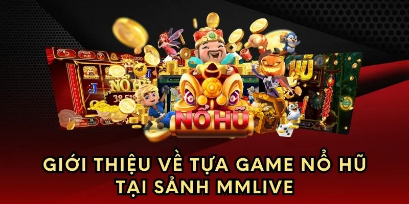 Giới thiệu về tựa game nổ hũ tại sảnh Mmlive