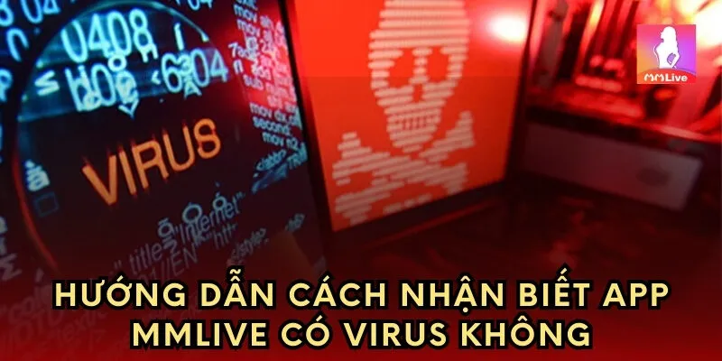 Hướng dẫn cách nhận biết app MMlive có virus không