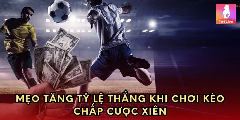 Mẹo tăng tỷ lệ thắng khi chơi kèo cược xiên